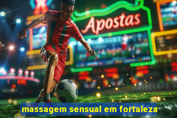 massagem sensual em fortaleza